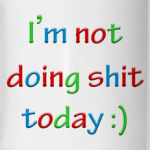 I'm not doing shit today :)