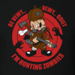Be quiet . I'm hunting zombies