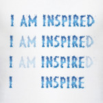 I am inspired & I inspire