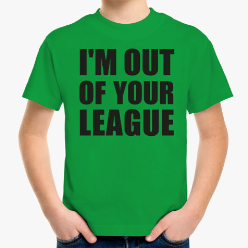 Детская футболка I'm Out Of Your League