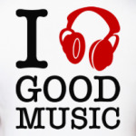 I love good music
