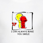 I can always make you smile