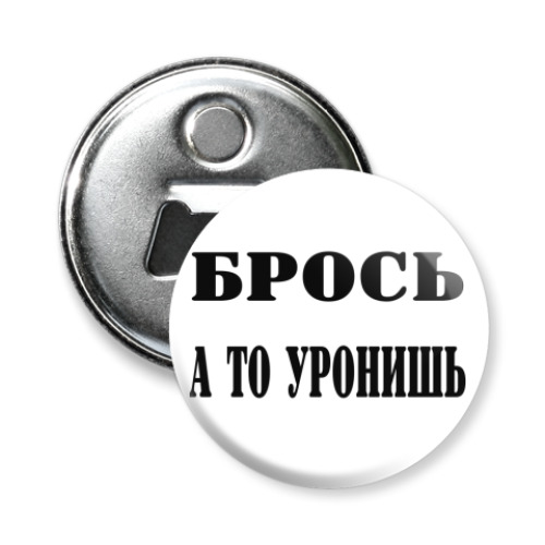 Магнит-открывашка Брось, а то уронишь