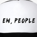 Ew, people