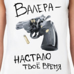 Валера — настало твоё время!