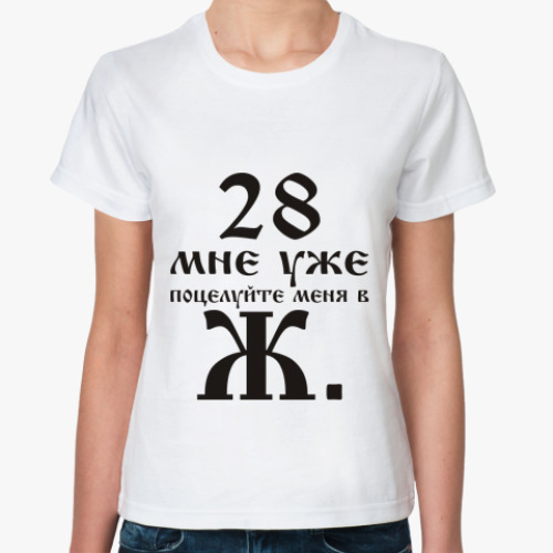 Классическая футболка с принтом 28 мне уже, поцелуйте меня в Ж