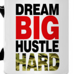 Dream BIG - Hustle HARD