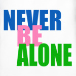 Never be alone