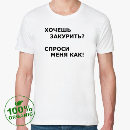 Футболка из органик-хлопка с принтом Хочешь закурить?