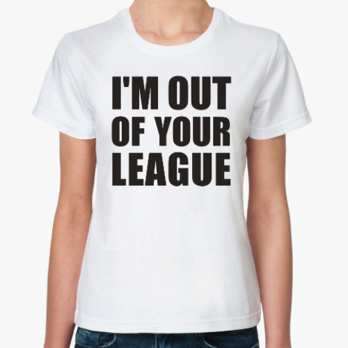 Классическая футболка I'm Out Of Your League
