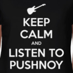 KEEP CALM AND LISTEN TO PUSHNOY