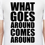 What goes around