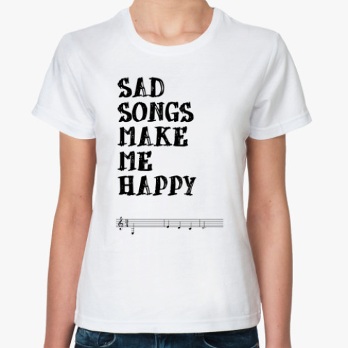 Классическая футболка Sad Songs Make Me Happy