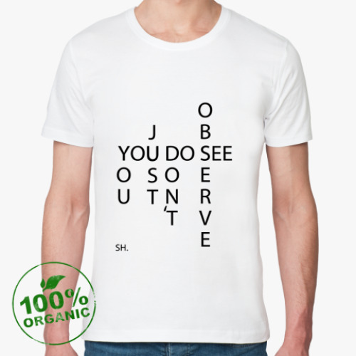 Футболка из органик-хлопка с принтом Вы смотрите, но не наблюдаете