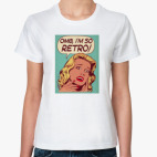 Классическая женская футболка OMG, I'm so RETRO!