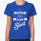 It's Never too Late to Start