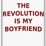 The Revolution Is My Boyfriend
