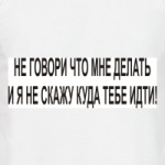 Не говори что мне делать