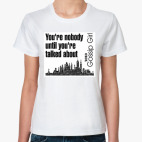 ou're nobody until you're talked about