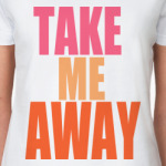  take me away