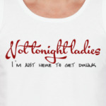 Not tonight ladies - I'm just here to get drunk