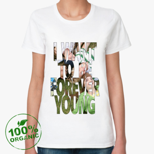 Женская футболка из органик-хлопка I WANT TO BE FOREVER YOUNG