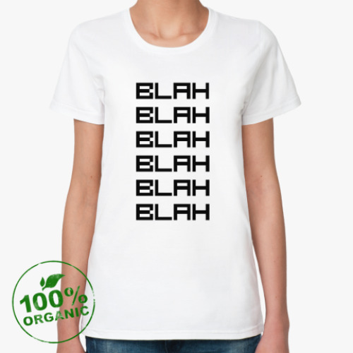 Женская футболка из органик-хлопка BLAH BLAH BLAH