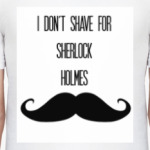 I Don't Shave For Sherlock Holmes