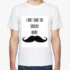 I Don't Shave For Sherlock Holmes