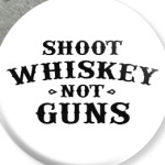 Shoot Whiskey Not Guns
