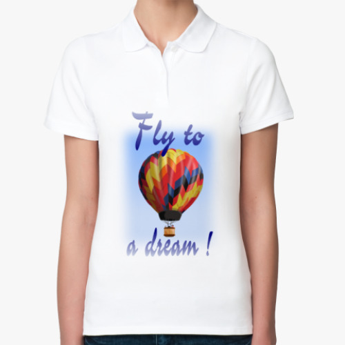 Женская рубашка поло (печать) Fly to a dream!