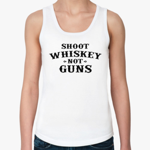 Женская майка Shoot Whiskey Not Guns