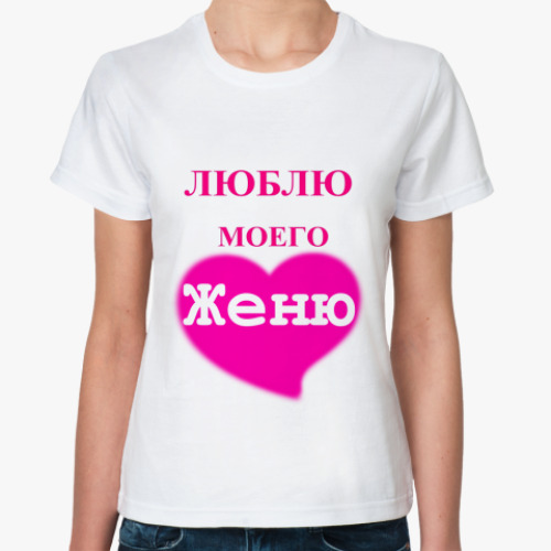 Классическая футболка  'Люблю моего Женю'