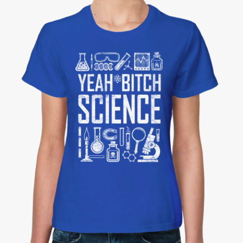 Женская футболка Yeah, b...tch ! Science !