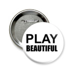 Значок 58 мм Play Beautiful