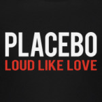 Placebo Loud Like Love
