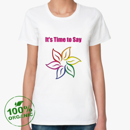 Женская футболка из органик-хлопка It's Time to Say