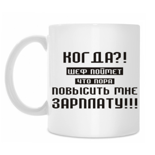 Кружка Когда шеф повысит зарплату!!!