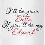 i'll be your Bella...