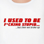 I used to be stupid