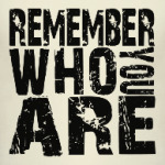 Remember Who You Are
