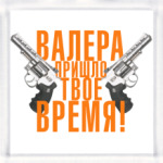 Валера, пришло твое время!