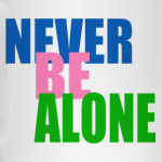 never be alone