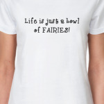 Life is just a bowl of fairies