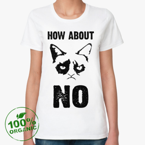 Женская футболка из органик-хлопка  How about NO?!