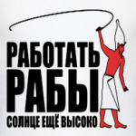 Работать, рабы!
