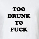 TOO DRUNK TO FUCK