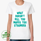 What Doesn't Kill You