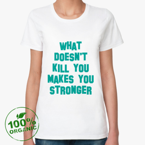 Женская футболка из органик-хлопка с принтом What Doesn't Kill You