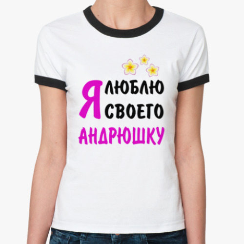 Женская футболка Ringer-T Я люблю своего Андрюшку